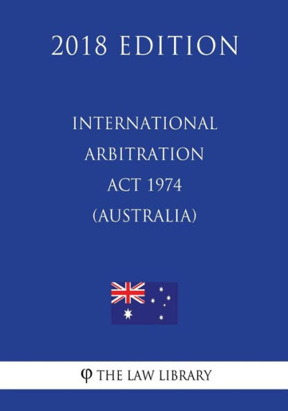 International Arbitration Act 1974 (Australia) (2018 Edition)