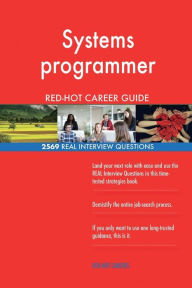 Title: Systems programmer RED-HOT Career Guide; 2569 REAL Interview Questions, Author: Red-Hot Careers
