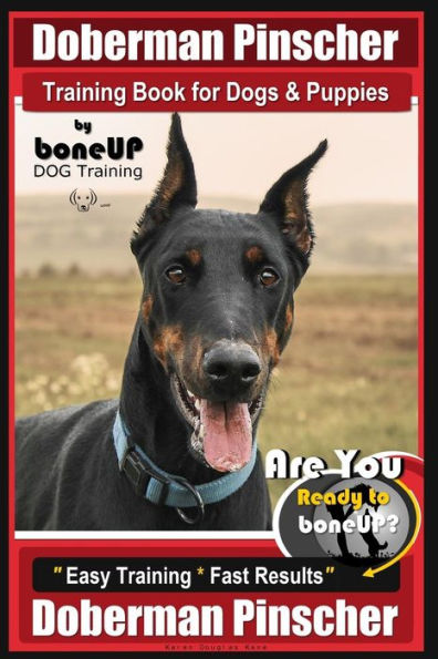 Doberman Pinscher Training Book for Dogs and Puppies by Bone Up Dog Training: Are You Ready to Bone Up? Easy Training * Fast Results Doberman Pinscher