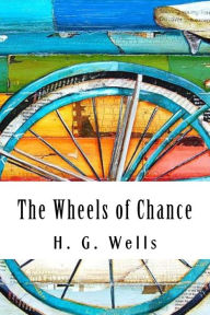 Title: The Wheels of Chance, Author: H. G. Wells