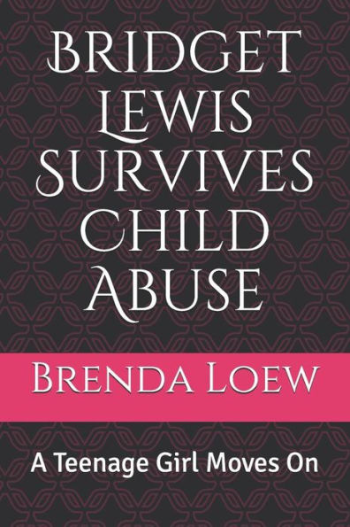 Bridget Lewis Survives Child Abuse: A Teenage Girl Moves On