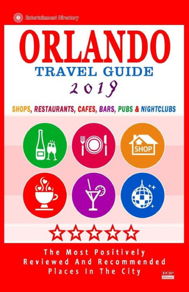 Orlando Travel Guide 2019: Shops, Restaurants, Cafï¿½s, Bars, Pubs and Nightclubs in Orlando, Florida (City Travel Guide 2019).