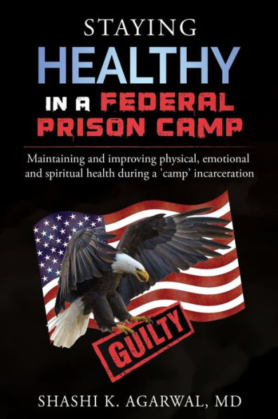 Staying Healthy in a Federal Prison Camp: Maintaining and improving physical, emotional and spiritual health during a 'camp' incarceration