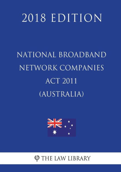 National Broadband Network Companies Act 2011 (Australia) (2018 Edition)