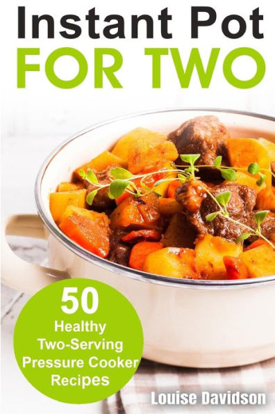 Instant Pot for Two: 50 Healthy Two-Serving Pressure Cooker Recipes