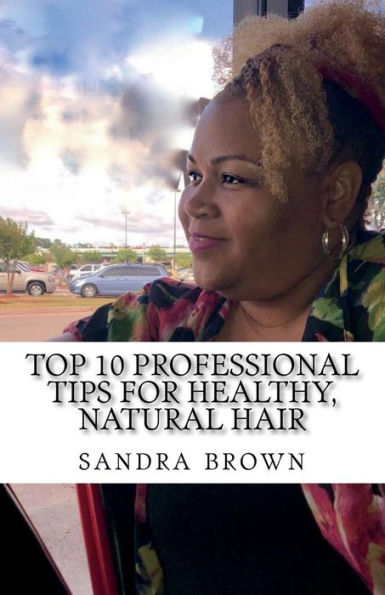 Top 10 Professional tips for healthy, natural hair: Professional hair tips