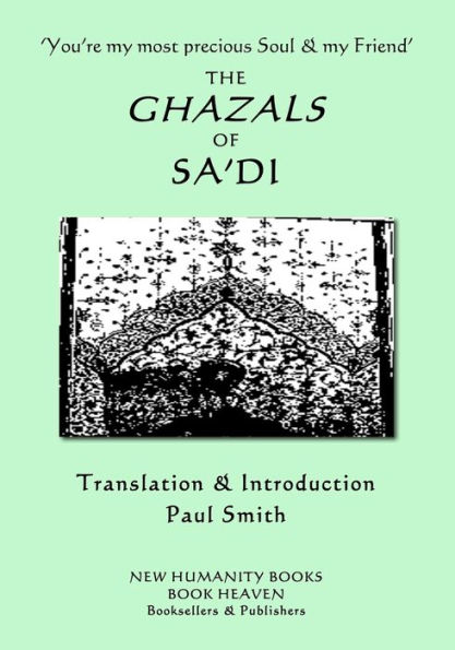 'You're my most precious Soul & my Friend' THE GHAZALS OF SA'DI