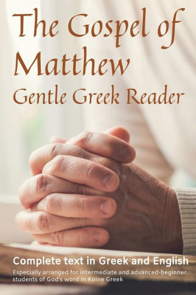 Gospel of Matthew, Gentle Greek Reader: Complete text in Greek and English, reading practice for students of God's word in Koine Greek