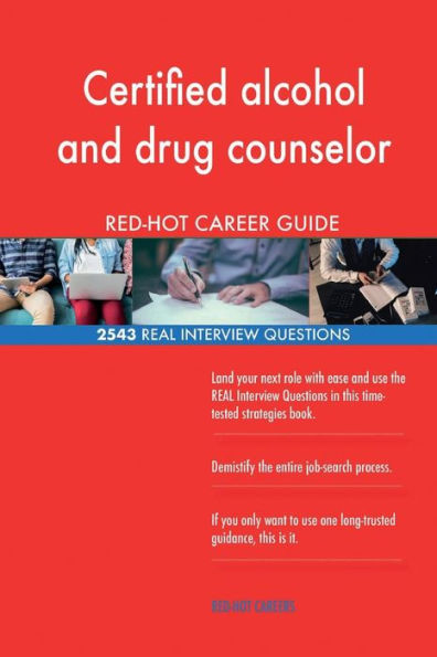 Certified alcohol and drug counselor RED-HOT Career; 2543 REAL Interview Questio