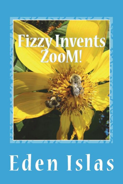 Fizzy Invents Zoom!: Mad science in the beehive.