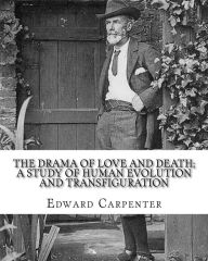Title: The drama of love and death; a study of human evolution and transfiguration, By: Edward Carpenter: Edward Carpenter (29 August 1844 - 28 June 1929) was an English socialist poet, philosopher, anthologist, and early activist for rights for homosexuals., Author: Edward Carpenter