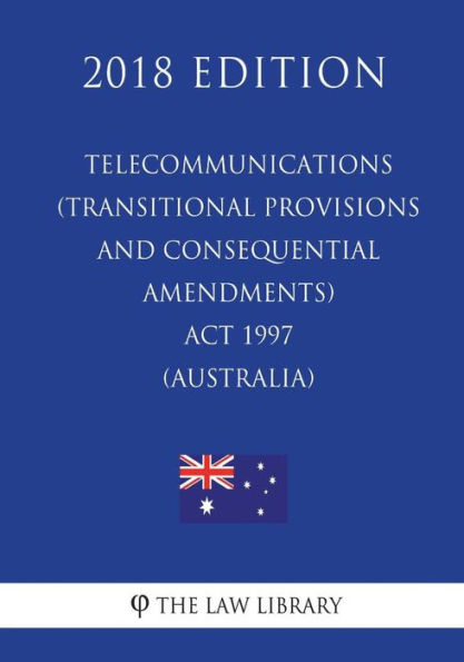 Telecommunications (Transitional Provisions and Consequential Amendments) Act 1997 (Australia) (2018 Edition)