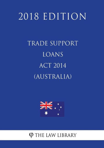 Trade Support Loans Act 2014 (Australia) (2018 Edition)