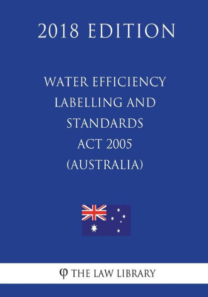 Water Efficiency Labelling and Standards Act 2005 (Australia) (2018 Edition)