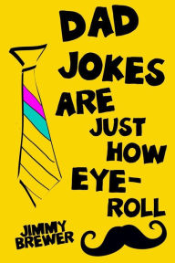 Title: Dad Jokes Are Just How Eye-Roll: Dad Gift Idea From Daughter, Son Wife, Author: Jimmy Brewer