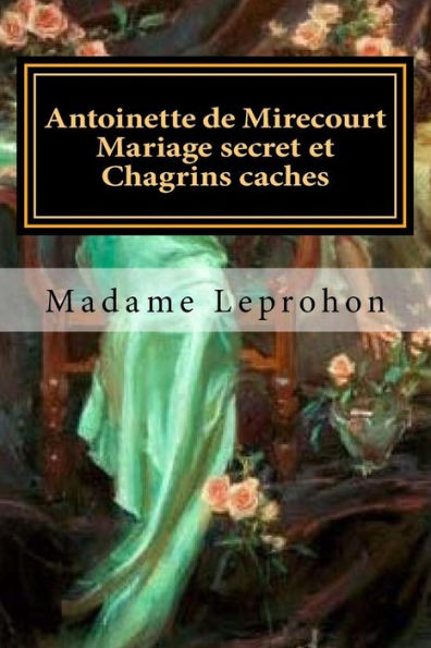 Antoinette de Mirecourt Mariage secret et Chagrins caches (French Edition)