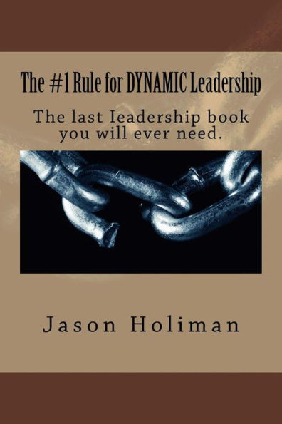 The #1 Rule for Dynamic Leadership.: The Last Ieadership Book You Will Ever Need.