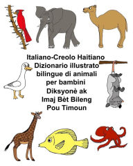Title: Italiano-Creolo Haitiano Dizionario illustrato bilingue di animali per bambini Diksyonè ak Imaj Bèt Bileng Pou Timoun, Author: Kevin Carlson