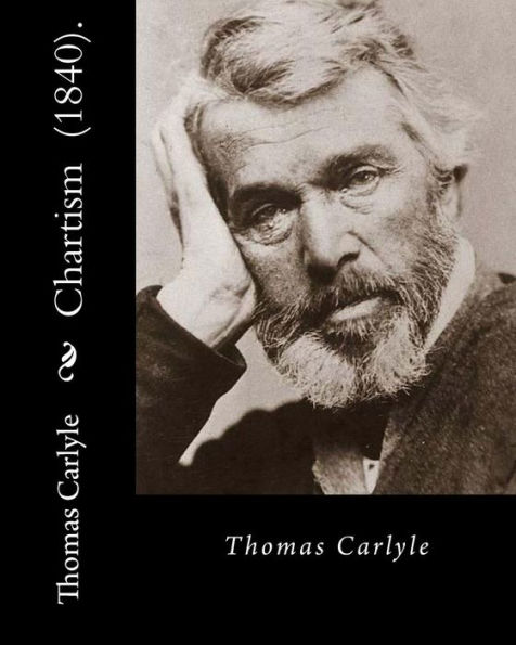 Chartism (1840). By: Thomas Carlyle: Thomas Carlyle (4 December 1795 - 5 February 1881) was a Scottish philosopher, satirical writer, essayist, translator, historian, mathematician, and teacher.