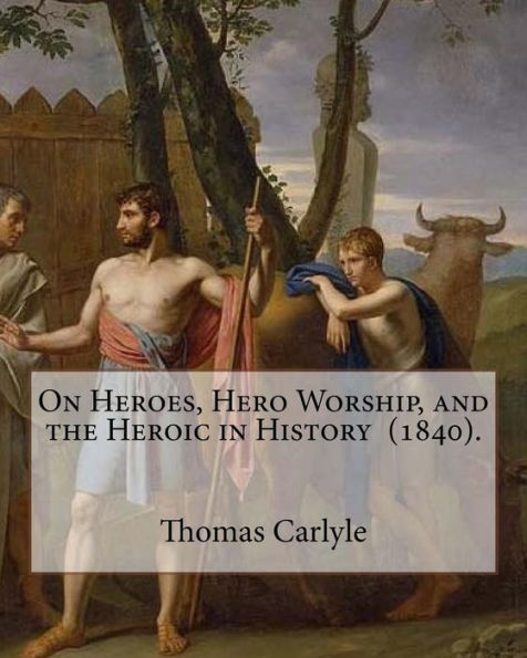 On Heroes, Hero Worship, and the Heroic in History (1840). By: Thomas Carlyle: Thomas Carlyle (4 December 1795 - 5 February 1881) was a Scottish philosopher, satirical writer, essayist, historian and teacher.