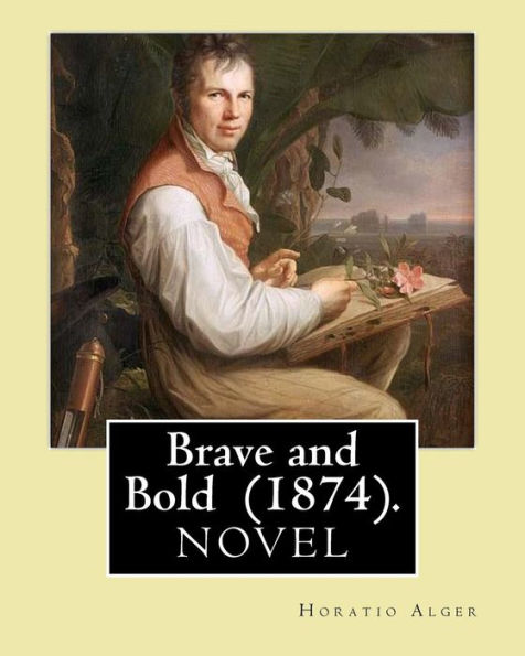 Brave and Bold (1874). By: Horatio Alger: Horatio Alger Jr. ( January 13, 1832 - July 18, 1899) was a prolific 19th-century American writer.