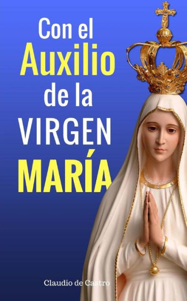 Con el Auxilio de la Virgen Marï¿½a: ï¿½No estoy yo aquï¿½, que soy tu Madre?