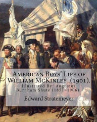 Title: American Boys' Life of William McKinley (1901). By: Edward Stratemeyer: Illustrated By: A.(Augustus) Burnham Shute (1851-1906)., Author: A Burnham Shute