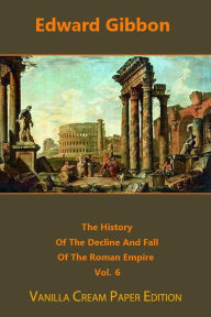 Title: The History Of The Decline And Fall Of The Roman Empire volume 6, Author: Edward Gibbon