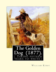 Title: The Golden Dog (1877). By: William Kirby (1817-1906): ( Taking fifteen years to write), Author: William Kirby