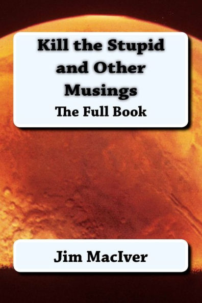 Kill the Stupid and Other Musings: The Full Book
