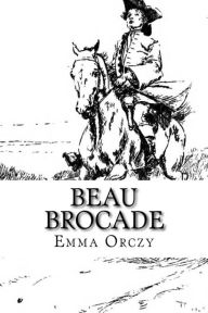 Title: Beau Brocade: A Romance, Author: Emma Orczy