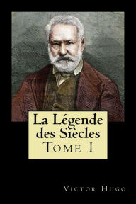 Title: La Légende des Siècles: Tome I (French Edition), Author: Victor Hugo