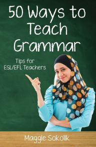 Title: Fifty Ways to Teach Grammar: Tips for ESL/EFL Teachers, Author: Maggie Sokolik