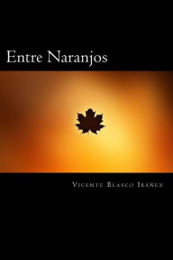 Title: Entre Naranjos (Spanish Edition), Author: Vicente Blasco Ibáñez