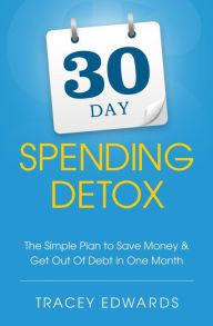 Title: 30 Day Spending Detox: The Simple Plan to Save Money & Get Out Of Debt in One Month, Author: Tracey Edwards