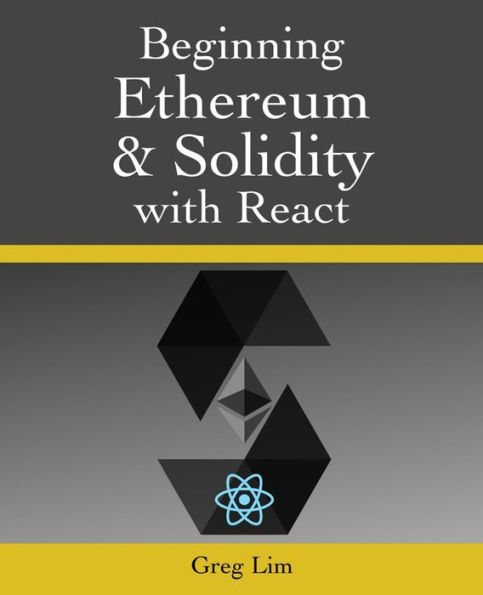 Beginning Ethereum and Solidity with React: Complete Guide to becoming a Blockchain Developer