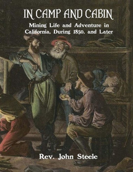 In Camp and Cabin: Mining Life and Adventure in California, During 1850, and Later