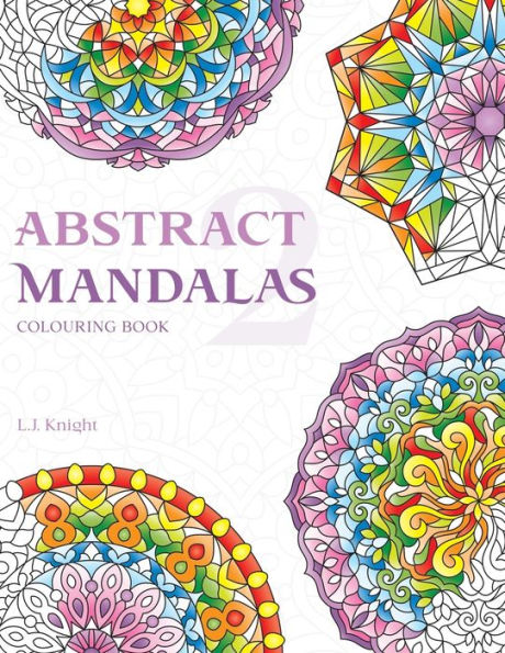 Abstract Mandalas 2 Colouring Book: 50 Original Mandala Designs For Relaxation