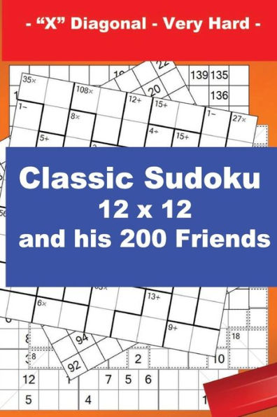 Classic Sudoku 12 X 12 and His 200 Friends - X Diagonal - Very Hard -: + Killer Sudoku 12 X 12 X Diagonal Very Hard + Cencendoku 9 X 9 Very Hard + Hidoku-Doku 12 X 12 Very Hard + Numbriks 12 X 12. This Is the Perfect Book for You.