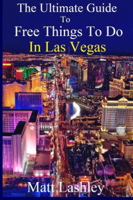 Title: The Ultimate Guide to Free Things To Do in Las Vegas, Author: Matt Lashley