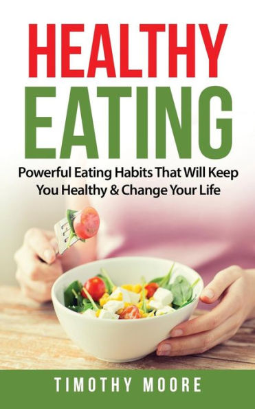 Healthy Eating: Powerful Eating Habits That Will Keep You & Change Your Life