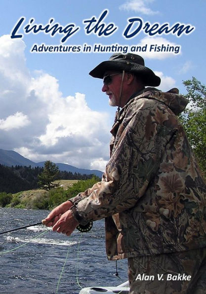 Living the Dream: Adventures in Hunting and Fishing