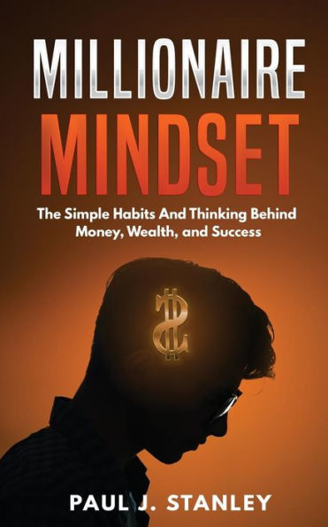 Millionaire Mindset: The Simple Habits and Thinking Behind Money, Wealth, Success
