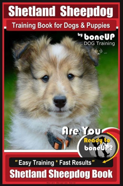 Shetland Sheepdog Training Book for Dogs & Puppies By BoneUP DOG Training: Are You Ready to Bone Up? Easy Training * Fast Results, Sheltand Sheepdog Book