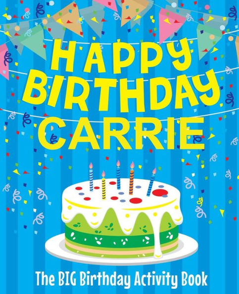 Happy Birthday Carrie - The Big Birthday Activity Book: Personalized Children's Activity Book