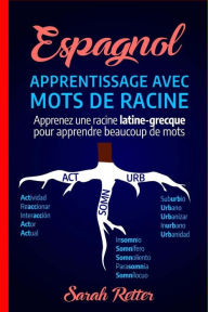 Title: Espagnol: Apprentissage Avec Mots de Racine: Apprenez une racine latine-grecque pour apprendre beaucoup de mots. Boostez votre vocabulaire en espagnol avec des racines latines et grecques!, Author: Sarah Retter