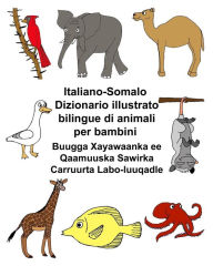 Title: Italiano-Somalo Dizionario illustrato bilingue di animali per bambini Buugga Xayawaanka ee Qaamuuska Sawirka Carruurta Labo-luuqadle, Author: Kevin Carlson