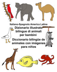 Title: Italiano-Spagnolo America Latina Dizionario illustrato bilingue di animali per bambini Diccionario bilingüe de animales con imágenes para niños, Author: Kevin Carlson