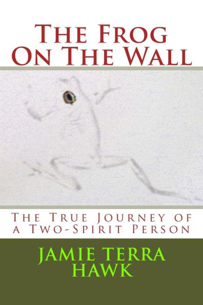 The Frog On The Wall: The True Journey of a Two-Spirit Person