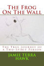 The Frog On The Wall: The True Journey of a Two-Spirit Person